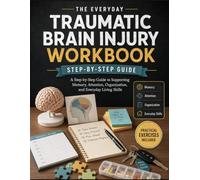 The Everyday Traumatic Brain Injury Workbook: A Step-by-Step Guide to Supporting Memory, Attention, Organization, and Everyday Living Skills
