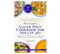 The Everyday Ulcer Diet Cookbook for Adults 40+: Simple Stomach-Friendly Recipes with a 30-Day Meal Plan for Sensitive Stomachs and Digestion Support