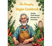 The Everyday Vegan Cookbook: Simple Plant Based Recipes For Every Day (The Everyday Recipes Cookbook Series)