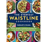 The Everyday Waistline Cookbook: Smart, Simple & Satisfying Recipes for Long-Term Health & Meal Planning