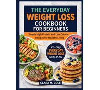 The Everyday Weight Loss Cookbook for Beginners: Simple High Protein and Low Calorie Recipes for Healthy Living