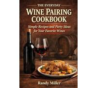 THE EVERYDAY WINE PAIRING BOOK: Simple Recipes and Party Ideas for Your Favorite Wines