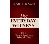 The Everyday Witness: 200 Truths for Steady Faith in Everyday Places