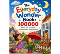 The Everyday Wonder Book: 100000 Whys for Toddlers - Gentle Answers to Big Questions