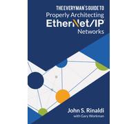 THE EVERYMAN’S GUIDE TO ETHERNET/IP NETWORK DESIGN: Discover the 12 Principles Used by General Motors to Architect Hundreds of Reliable and Effective Ethernet/IP Networks!