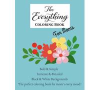 The Everything Coloring Book For Moms: A stress relief adult coloring book for moms with simple, bold, and detailed designs.