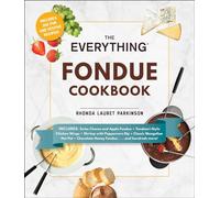 The Everything Fondue Cookbook: 300 Creative Ideas for Any Occasion