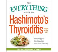 The Everything Guide to Hashimoto's Thyroiditis: A Healing Plan for Managing Symptoms Naturally