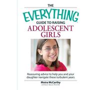 The Everything Guide to Raising Adolescent Girls: An essential guide to bringing up happy, healthy girls in today's world by Moira McCarthy (2008-02-01)