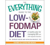 The Everything Guide To The Low-FODMAP Diet: A Healthy Plan for Managing IBS and Other Digestive Disorders (Everything® Series)