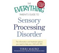 The Everything Parent's Guide To Sensory Processing Disorder: The Information and Treatment Options You Need to Help Your Child with SPD