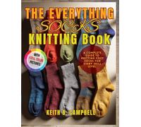 THE EVERYTHING SOCK KNITTING BOOK: A Complete Guide To Knitting cozy Socks For Every Skill Level