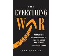 The Everything War: Amazon's Ruthless Quest to Own the World and Remake Corporate Power