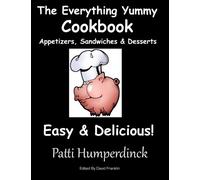 The Everything Yummy Cookbook - Appetizers, Sandwiches & Desserts: Appetizers, Sandwiches & Desserts - Easy & Delicious!
