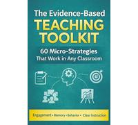 The Evidence-Based Teaching Toolkit: 60 Micro-Strategies That Work in Any Classroom