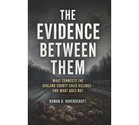 The Evidence Between Them: What Connects the Oakland County Child Killings-and What Does Not