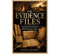 THE EVIDENCE FILES: Ten Historic Discoveries That Bring You Face-to-Face with the Real Jesus