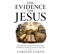 THE EVIDENCE FOR JESUS: The Historical Evidence for Jesus Christ Compared to the Great Figures of Antiquity