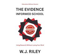 The Evidence-Informed School: Using Research Without Losing Your Mind: Updated for November 2025 Ofsted Framework (Education Without Illusion)