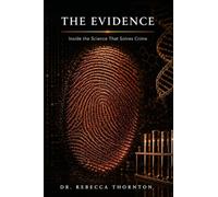 The Evidence: Inside the Science That Solves Crime - DNA, Toxicology, Digital Forensics, and the Biology of Justice