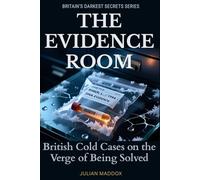The Evidence Room: British Cold Cases on the Verge of Being Solved: How DNA, Digital Evidence, and Forensic Science Are Cracking Britain’s Coldest Cases (Britain's Darkest Secrets)