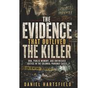 THE EVIDENCE THAT OUTLIVED THE KILLER: DNA, Public Memory, and Unfinished Justice in the Colonial Parkway Cases