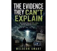 The Evidence They Can't Explain: The Untold Story of UFOs, UAPs, and the Search for Answers