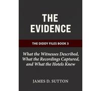 The Evidence: What the Witnesses Described, What the Recordings Captured, and What the Hotels Knew: 3 (The Diddy Files)