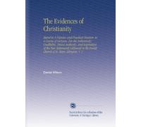 The Evidences of Christianity: Stated in A Popular and Practical Manner, in A Course of Lectures, [on the Authenticity, Credibility, Divine Authority, ... Parish Church of St. Mary, Islington. V. 1