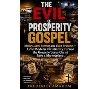 THE EVIL OF PROSPERITY GOSPEL: Money, Seed Sowing, and False Promises - How Modern Christianity Turned the Gospel of Jesus Christ Into a Marketplace