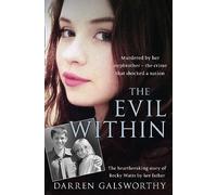 The Evil Within: Murdered by her stepbrother - the crime that shocked a nation. The heartbreaking story of Becky Watts by her father