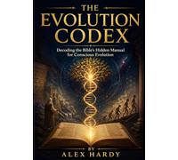 THE EVOLUTION CODEX: Decoding the Bible's Hidden Manual for Conscious Evolution (Human Optimization Lab)
