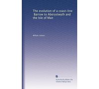 The evolution of a coast-line, Barrow to Aberystwyth and the Isle of Man