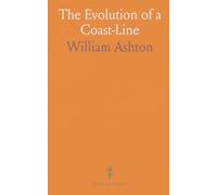 The Evolution of a Coast-Line: Barrow to Aberystwyth, and the Isle of Man, With Notes on Lost Towns, Submarine Discoveries, &C