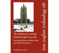 The Evolution of a Norman French Borough in Norwich Excavations between Theatre Street and Bethel Street, 1998-9