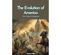 The Evolution of America: From Colony to Superpower: A Cinematic Journey Through America’s Defining Eras, From Colonial Beginnings to the Digital Age (The American Story Series)