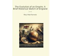 The Evolution of an Empire: A Brief Historical Sketch of England (Classic Books)