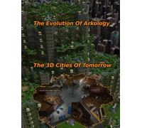 The Evolution Of Arkology: The 3D Cities Of Tomorrow (Arkology - Thy Kingdom Come)