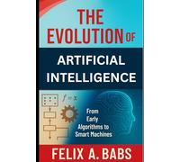 The Evolution of Artificial Intelligence: From Early Algorithms to Smart Machines (How science Engineering works)