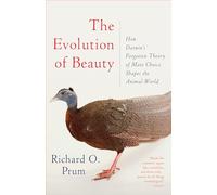 The Evolution of Beauty: How Darwin's Forgotten Theory of Mate Choice Shapes the Animal World - and Us