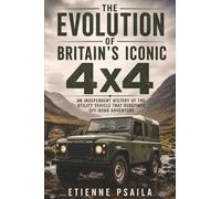The Evolution of Britain’s Iconic 4x4: An Independent History of the Utility Vehicle That Redefined Off-Road Adventure