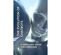 The Evolution of Chatbots: A Simplified Guide for Everyone