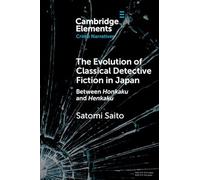 The Evolution of Classical Detective Fiction in Japan: Between Honkaku and Henkaku (Elements in Crime Narratives)