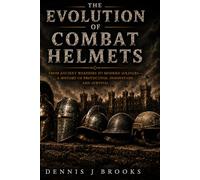 The Evolution of Combat Helmets : A History of Protection, Innovation, and Survival