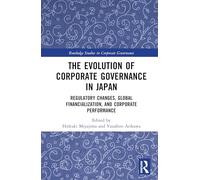 The Evolution of Corporate Governance in Japan: Regulatory Changes, Global Financialization, and Corporate Performance (Routledge Studies in Corporate Governance)