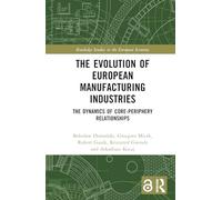 The Evolution of European Manufacturing Industries: The Dynamics of Core-Periphery Relationships (Routledge Studies in the European Economy)