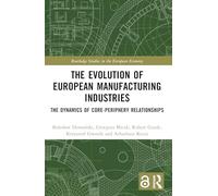 The Evolution of European Manufacturing Industries: The Dynamics of Core-Periphery Relationships (Routledge Studies in the European Economy)