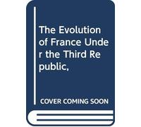 The Evolution of France Under the Third Republic,
