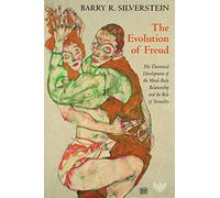 The Evolution of Freud: His Theoretical Development of the Mind-Body Relationship and the Role of Sexuality