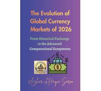 The Evolution of Global Currency Markets: From Historical Exchange to the Advanced Computational Ecosystems of 2026